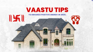 Vaastu Tips to enhance Positive energy in 2024