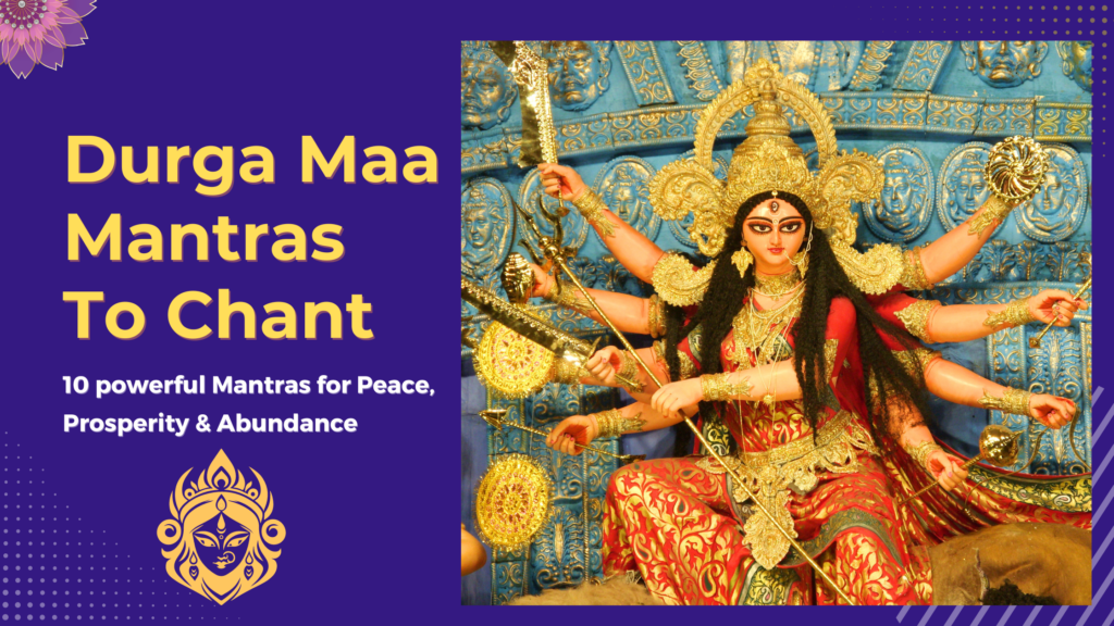 Durga Maa Mantras to Chant for Peace, Prosperity, and Abundance.